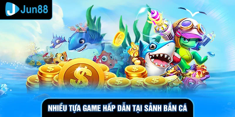 Nhiều tựa game hấp dẫn tại sảnh bắn cá 